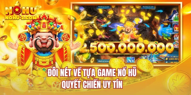 Đôi nét về tựa game nổ hũ quyết chiến uy tín