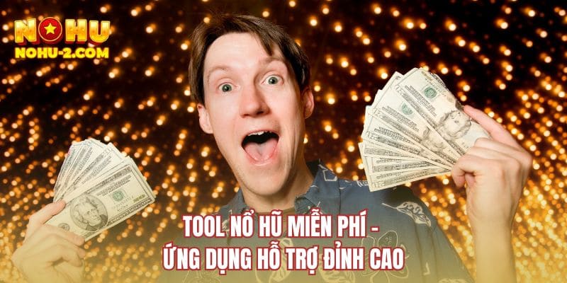 Tool nổ hũ miễn phí - Ứng dụng hỗ trợ đỉnh cao